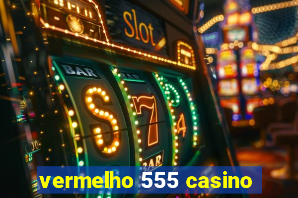 vermelho 555 casino